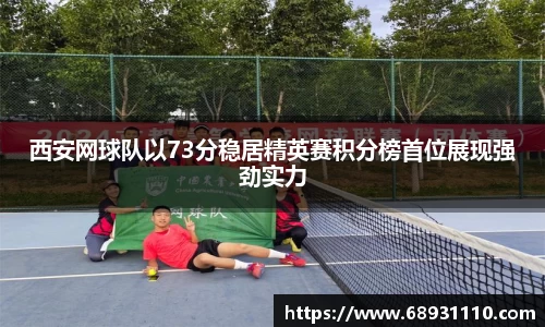 西安网球队以73分稳居精英赛积分榜首位展现强劲实力