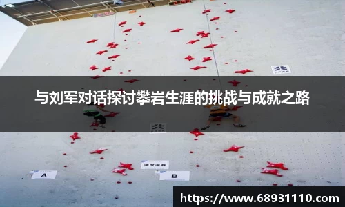 与刘军对话探讨攀岩生涯的挑战与成就之路