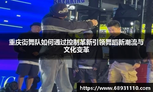重庆街舞队如何通过控制革新引领舞蹈新潮流与文化变革