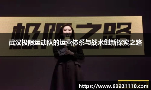 武汉极限运动队的运营体系与战术创新探索之路