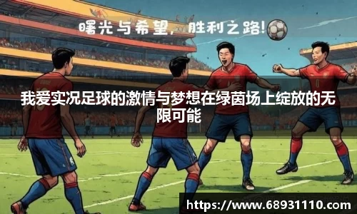 我爱实况足球的激情与梦想在绿茵场上绽放的无限可能